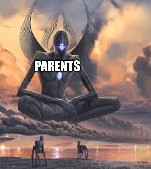 Giant being | PARENTS | image tagged in giant being | made w/ Imgflip meme maker