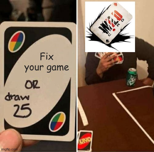 When will they fix this game? lol | Fix your game | image tagged in memes,uno draw 25 cards | made w/ Imgflip meme maker