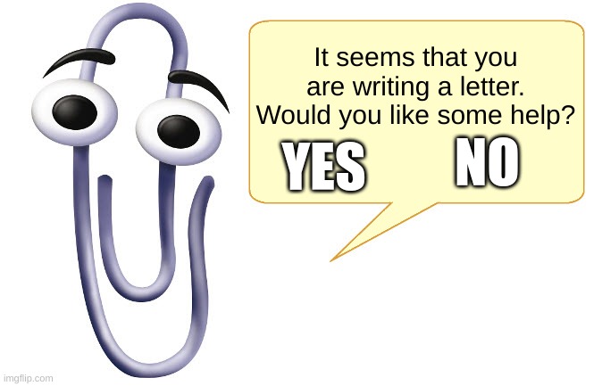 you know this | It seems that you are writing a letter. Would you like some help? NO; YES | image tagged in clippy | made w/ Imgflip meme maker