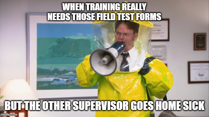 Dwight Hazmat | WHEN TRAINING REALLY NEEDS THOSE FIELD TEST FORMS; BUT THE OTHER SUPERVISOR GOES HOME SICK | image tagged in dwight hazmat | made w/ Imgflip meme maker