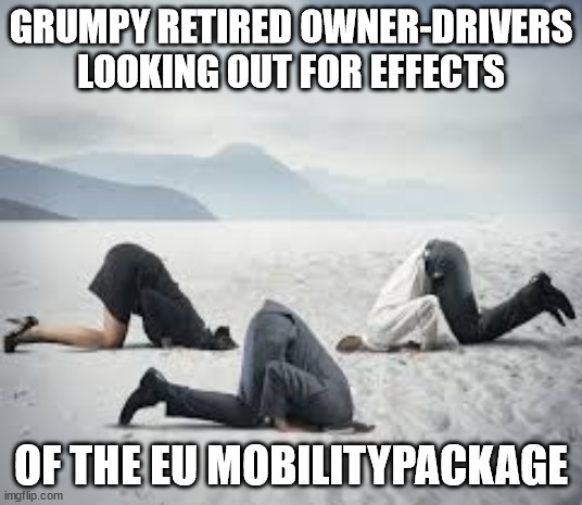 Grumpy ownerdrivers mobilitypackage | GRUMPY RETIRED OWNER-DRIVERS LOOKING OUT FOR EFFECTS; OF THE EU MOBILITYPACKAGE | image tagged in ostrich head in sand,grumpy,trucker,road safety laws prepare to be ignored | made w/ Imgflip meme maker