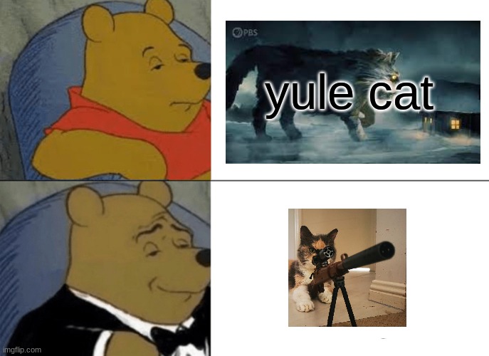 Tuxedo Winnie The Pooh | yule cat | image tagged in memes,tuxedo winnie the pooh | made w/ Imgflip meme maker