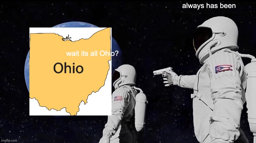 Always Has Been | always has been; wait its all Ohio? | image tagged in memes,always has been | made w/ Imgflip meme maker