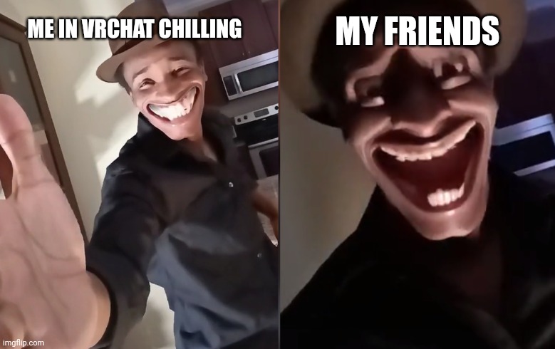 Are you ready | MY FRIENDS; ME IN VRCHAT CHILLING | image tagged in are you ready | made w/ Imgflip meme maker