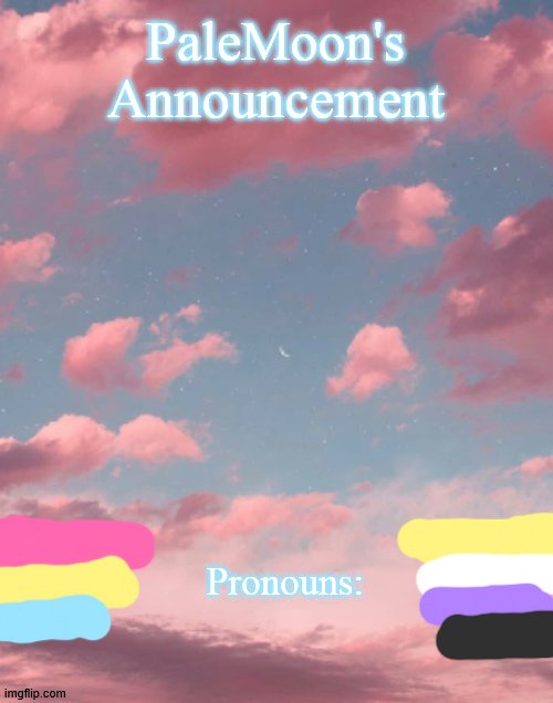 PaleMoon's Announcement; Pronouns: | made w/ Imgflip meme maker