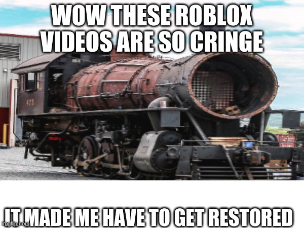 WOW THESE ROBLOX VIDEOS ARE SO CRINGE IT MADE ME HAVE TO GET RESTORED | made w/ Imgflip meme maker