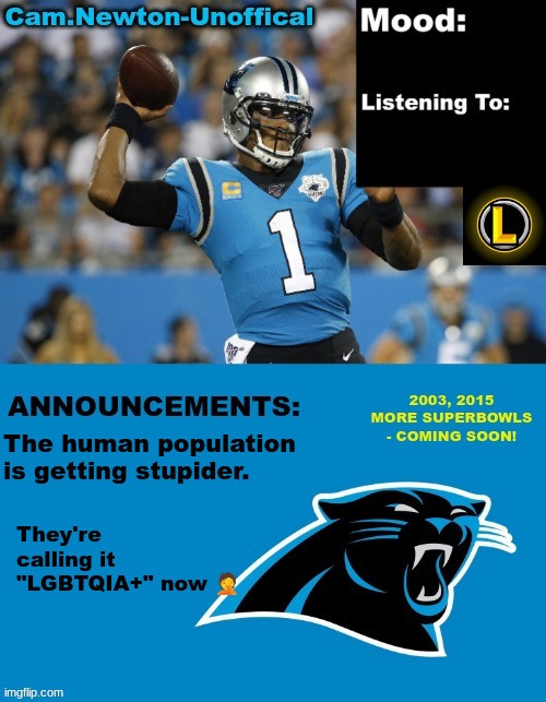 I bet the "I" stands for "Ignorant" | The human population is getting stupider. They're calling it "LGBTQIA+" now 🤦 | image tagged in lucotic's cam newton template 12 | made w/ Imgflip meme maker