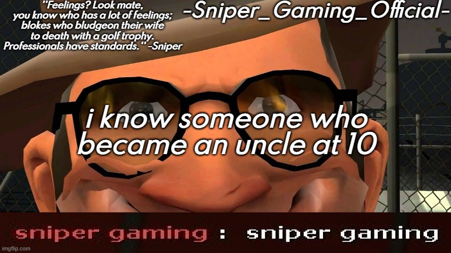 sniper gaming temp | i know someone who became an uncle at 10 | image tagged in sniper gaming temp | made w/ Imgflip meme maker