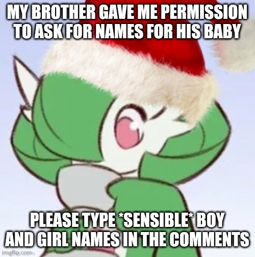 . | MY BROTHER GAVE ME PERMISSION TO ASK FOR NAMES FOR HIS BABY; PLEASE TYPE *SENSIBLE* BOY AND GIRL NAMES IN THE COMMENTS | image tagged in gardiclaus sipping tea | made w/ Imgflip meme maker