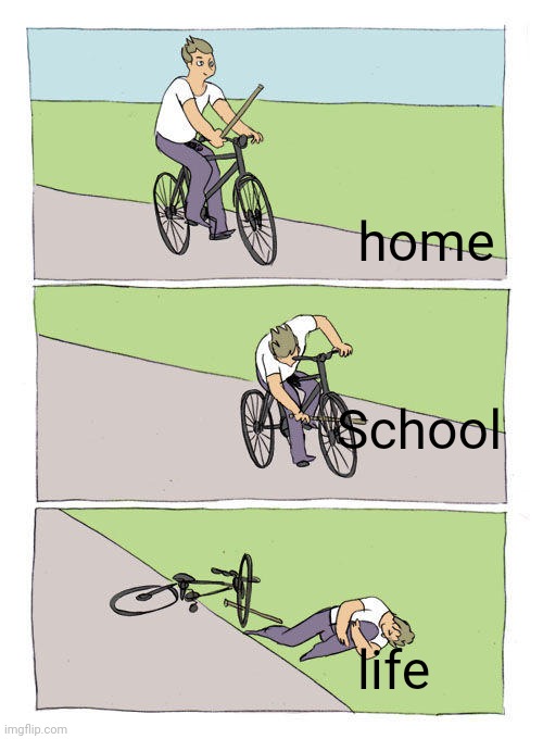 Bike Fall Meme | home; School; life | image tagged in memes,bike fall | made w/ Imgflip meme maker