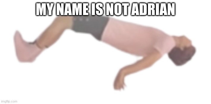 albert ascending | MY NAME IS NOT ADRIAN | image tagged in albert ascending | made w/ Imgflip meme maker