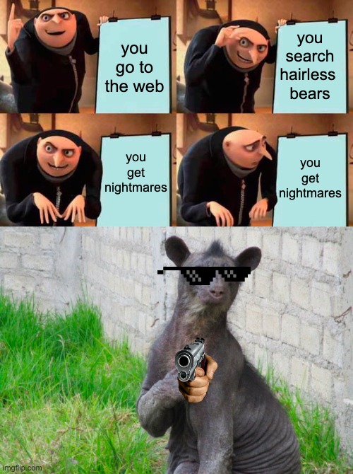 hairless bear | you search hairless 
bears; you go to the web; you get nightmares; you get nightmares | image tagged in memes,gru's plan | made w/ Imgflip meme maker