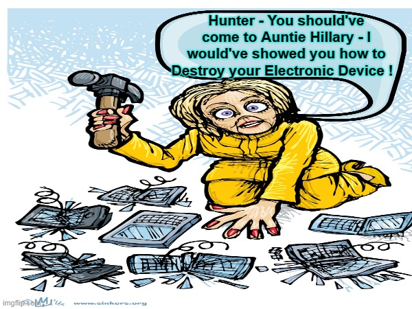 HUNTER's LAPTOP was "labeled" as "RUSSIAN DISINFORMATION" by the FBI, Dems, Social Media & MSM . . . | Hunter - You should've come to Auntie Hillary - I would've showed you how to Destroy your Electronic Device ! | image tagged in hunter biden,laptop,elon musk,having fun,twitter,secrets | made w/ Imgflip meme maker