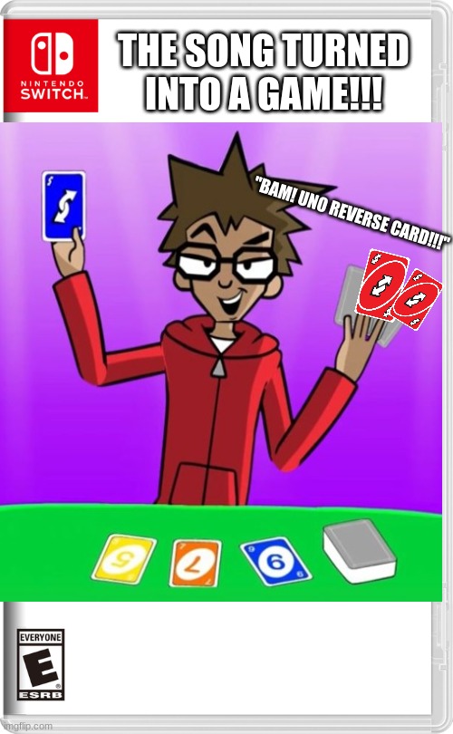 If I lay this card down I can flip any situation around! | THE SONG TURNED INTO A GAME!!! "BAM! UNO REVERSE CARD!!!" | made w/ Imgflip meme maker