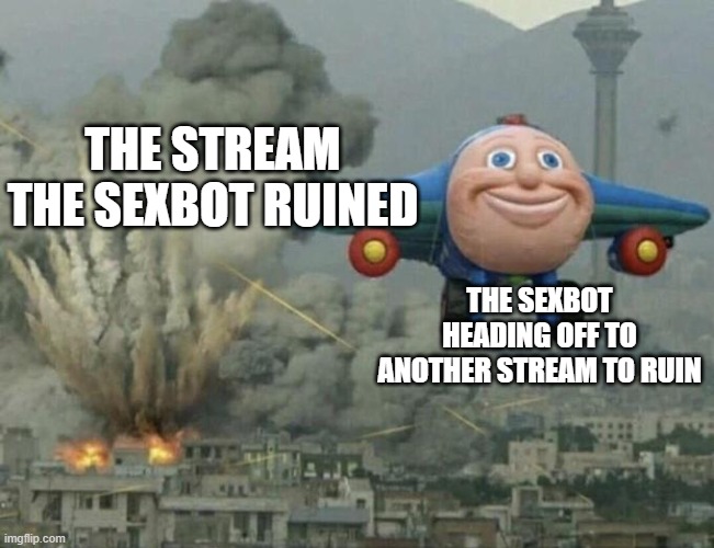 this is so true | THE STREAM THE SEXBOT RUINED; THE SEXBOT HEADING OFF TO ANOTHER STREAM TO RUIN | image tagged in thomas airplane meme | made w/ Imgflip meme maker