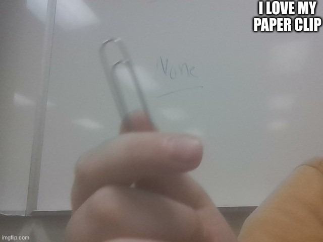 I LOVE MY PAPER CLIP | made w/ Imgflip meme maker