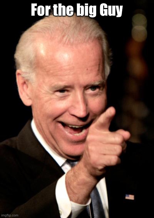 Smilin Biden Meme | For the big Guy | image tagged in memes,smilin biden | made w/ Imgflip meme maker