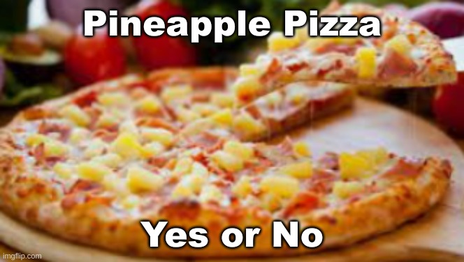One of my top favorites | Pineapple Pizza; Yes or No | made w/ Imgflip meme maker