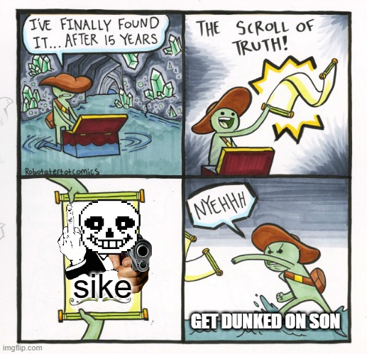 get dunked on by sans | sike; GET DUNKED ON SON | image tagged in memes,the scroll of truth,undertale | made w/ Imgflip meme maker