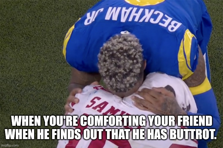 Odell and Deebo | WHEN YOU'RE COMFORTING YOUR FRIEND WHEN HE FINDS OUT THAT HE HAS BUTTROT. | image tagged in odell and deebo | made w/ Imgflip meme maker