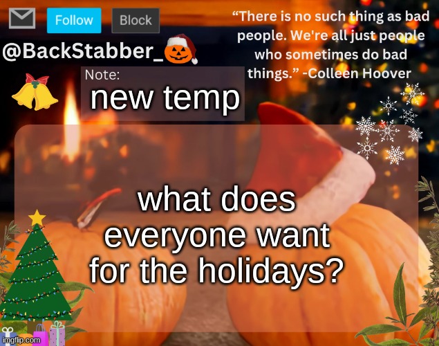 its getting pretty colds where i am | new temp; what does everyone want for the holidays? | image tagged in backstabber_'s christmas temp | made w/ Imgflip meme maker