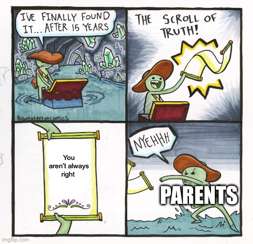 Parents aren’t always right | You aren’t always right; PARENTS | image tagged in memes,the scroll of truth | made w/ Imgflip meme maker