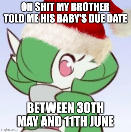 That's actually... not too far away... OMG | OH SHIT MY BROTHER TOLD ME HIS BABY'S DUE DATE; BETWEEN 30TH MAY AND 11TH JUNE | image tagged in gardiclaus sipping tea | made w/ Imgflip meme maker