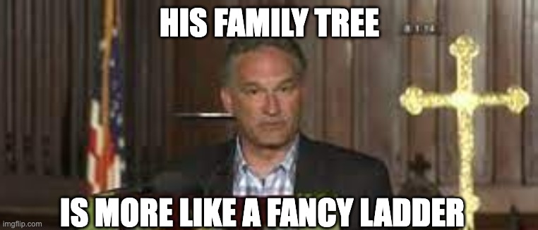 FAMILY | HIS FAMILY TREE; IS MORE LIKE A FANCY LADDER | image tagged in sweet home alabama | made w/ Imgflip meme maker