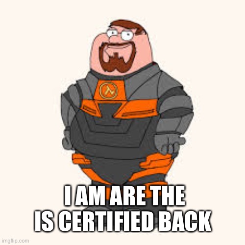 ?️ETER FREEMAN | I AM ARE THE IS CERTIFIED BACK | image tagged in its me | made w/ Imgflip meme maker