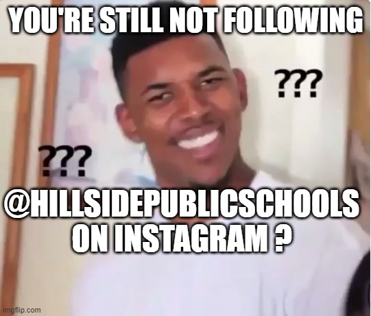 confused nick young | YOU'RE STILL NOT FOLLOWING; @HILLSIDEPUBLICSCHOOLS ON INSTAGRAM ? | image tagged in confused nick young | made w/ Imgflip meme maker