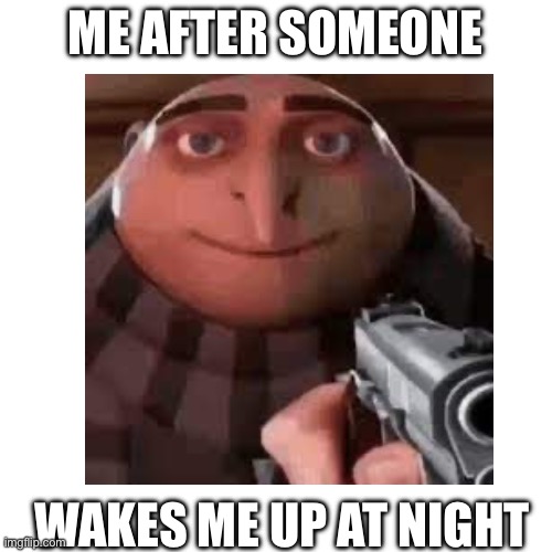 At night is always like this | ME AFTER SOMEONE; WAKES ME UP AT NIGHT | image tagged in funny memes | made w/ Imgflip meme maker