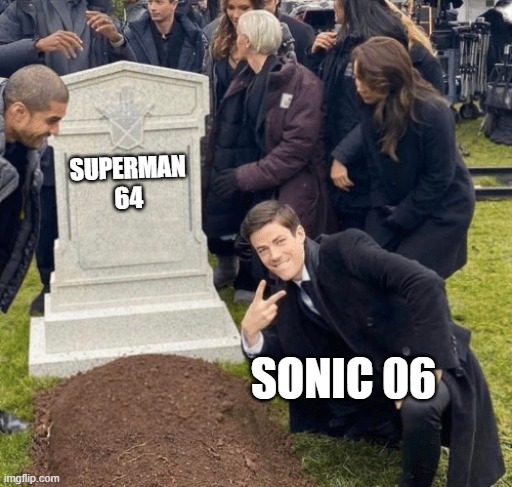 Grant Gustin over grave | SUPERMAN 64; SONIC 06 | image tagged in grant gustin over grave | made w/ Imgflip meme maker