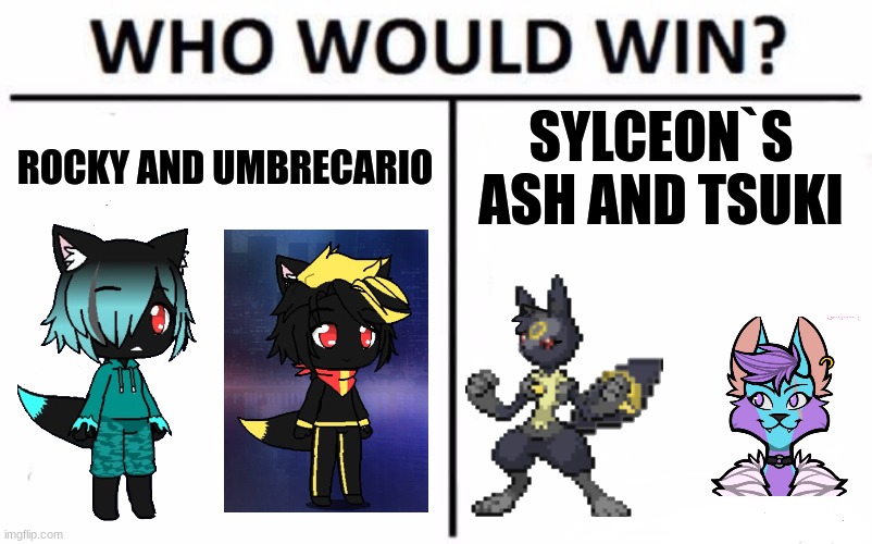 who would win? | ROCKY AND UMBRECARIO; SYLCEON`S ASH AND TSUKI | image tagged in memes,who would win | made w/ Imgflip meme maker