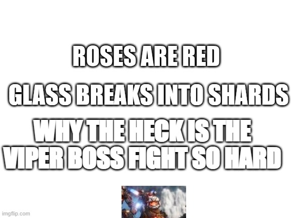 duck | GLASS BREAKS INTO SHARDS; WHY THE HECK IS THE VIPER BOSS FIGHT SO HARD | image tagged in roses are red violets | made w/ Imgflip meme maker