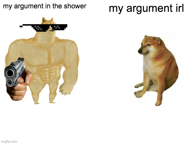 Buff Doge vs. Cheems Meme | my argument in the shower; my argument irl | image tagged in memes,buff doge vs cheems | made w/ Imgflip meme maker