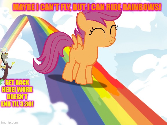 Scootaloo works at the rainbow factory | MAYBE I CAN'T FLY, BUT I CAN RIDE RAINBOWS! GET BACK HERE! WORK DOESN'T END TIL 3:30! | image tagged in scootaloo,rainbow,factory,mlp | made w/ Imgflip meme maker