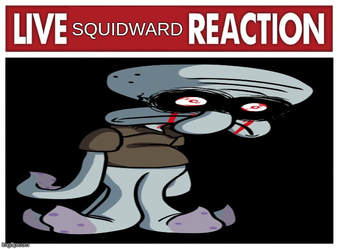 Live Squidward Reaction | SQUIDWARD | image tagged in friday night funkin,meme | made w/ Imgflip meme maker