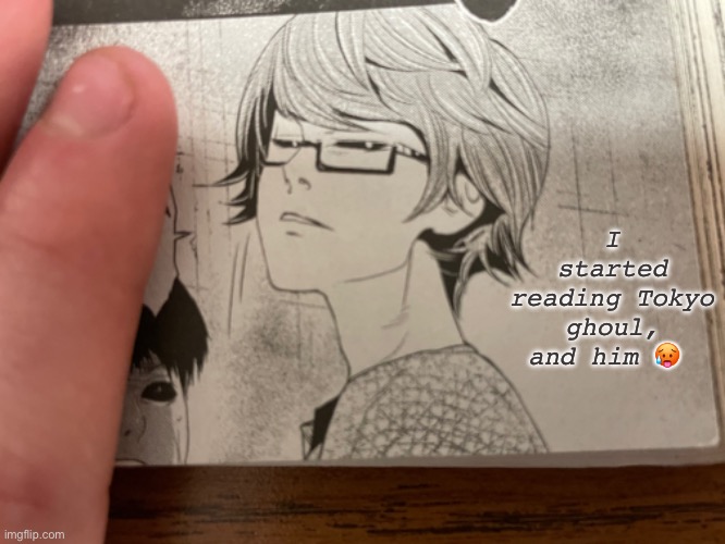 I’m not sorry | I started reading Tokyo ghoul, and him 🥵 | made w/ Imgflip meme maker