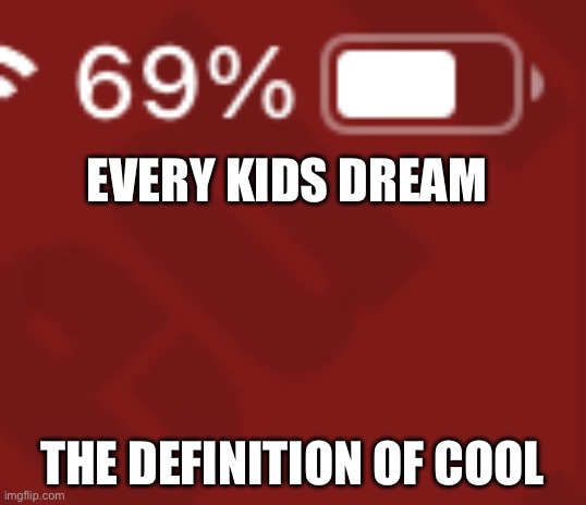 So true | EVERY KIDS DREAM; THE DEFINITION OF COOL | image tagged in funny memes | made w/ Imgflip meme maker