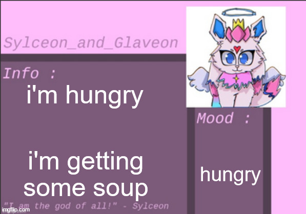 i'm hungry; hungry; i'm getting some soup | image tagged in sylceon_and_glaveon 6 0 | made w/ Imgflip meme maker