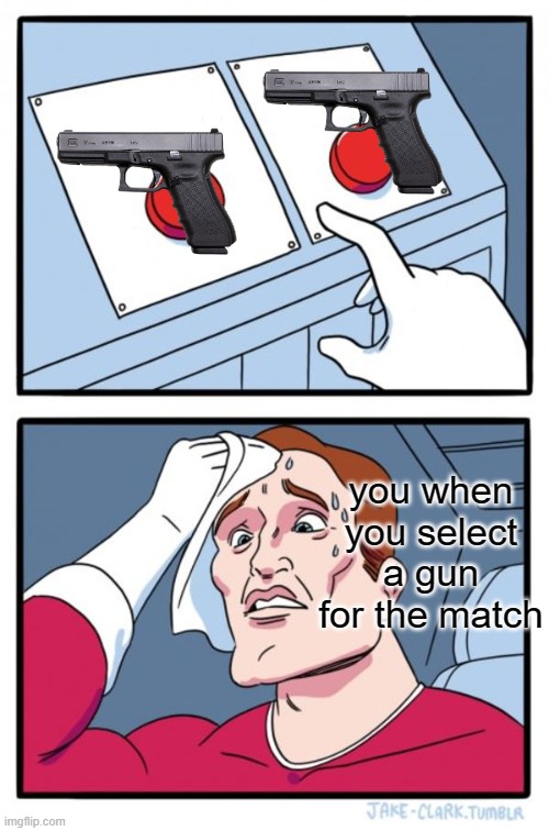 Two Buttons Meme | you when you select a gun for the match | image tagged in memes,two buttons | made w/ Imgflip meme maker