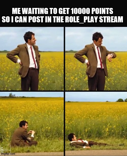 Could we change that? | ME WAITING TO GET 10000 POINTS SO I CAN POST IN THE ROLE_PLAY STREAM | image tagged in mr bean waiting | made w/ Imgflip meme maker