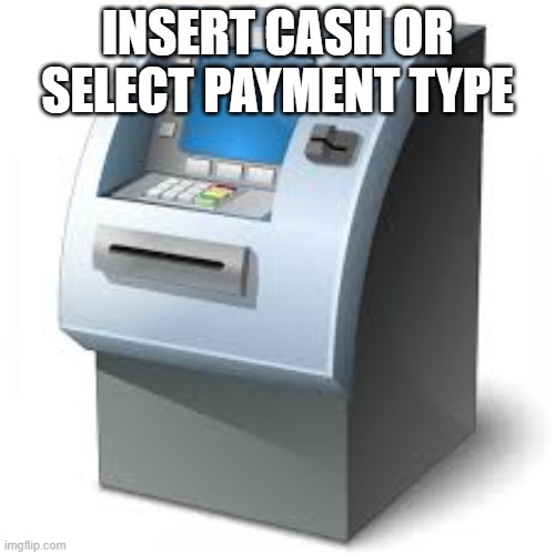 lmao | INSERT CASH OR SELECT PAYMENT TYPE | image tagged in atm | made w/ Imgflip meme maker