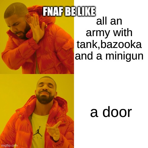 Drake Hotline Bling Meme | all an army with tank,bazooka and a minigun; FNAF BE LIKE; a door | image tagged in memes,drake hotline bling | made w/ Imgflip meme maker