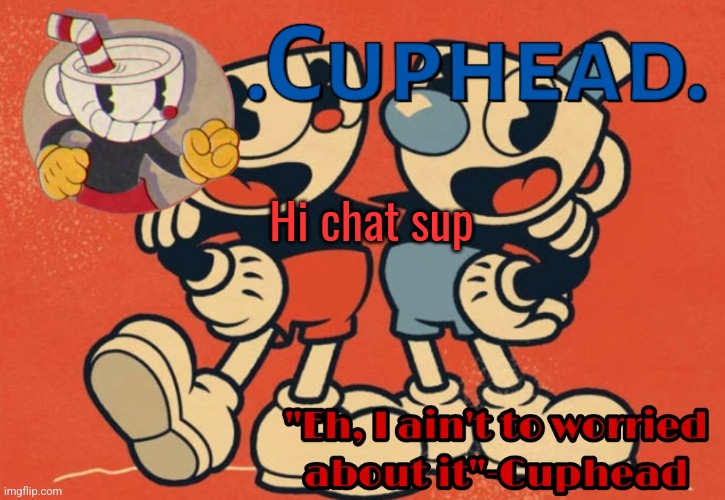 .Cuphead. Announcement Template | Hi chat sup | image tagged in cuphead announcement template | made w/ Imgflip meme maker