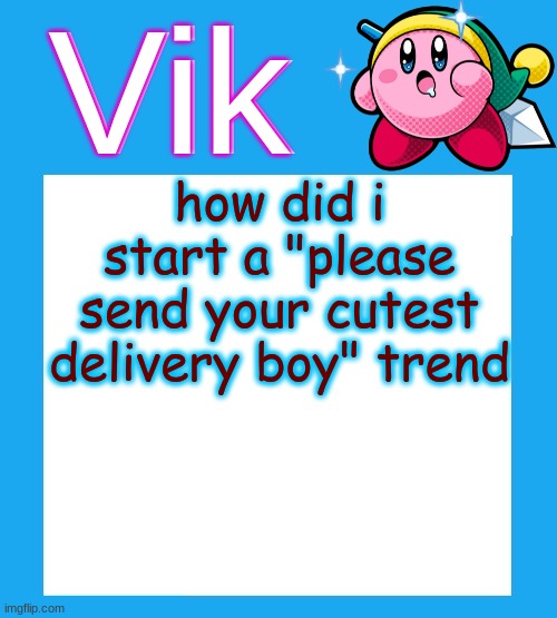 hwo | how did i start a "please send your cutest delivery boy" trend | image tagged in vik's kirby temp | made w/ Imgflip meme maker