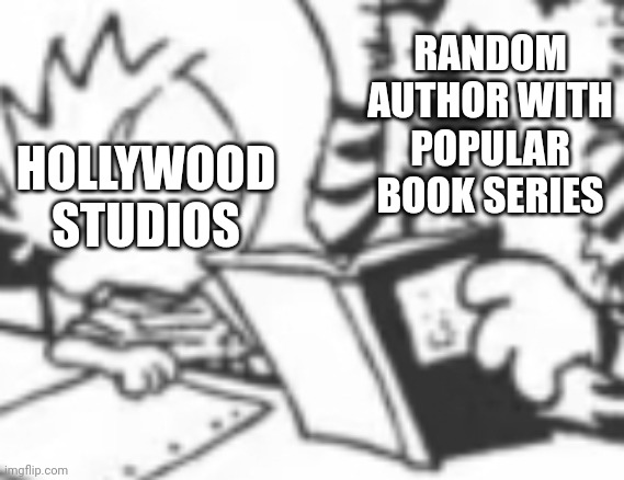 New meme format | RANDOM AUTHOR WITH POPULAR BOOK SERIES; HOLLYWOOD STUDIOS | image tagged in hobbes teaching calvin | made w/ Imgflip meme maker