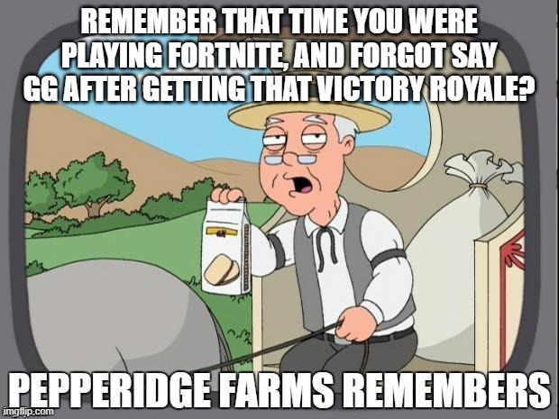 Congratulations on being a butthole! |  REMEMBER THAT TIME YOU WERE PLAYING FORTNITE, AND FORGOT SAY GG AFTER GETTING THAT VICTORY ROYALE? | image tagged in pepperidge farms remembers,memes,fortnite meme,funny,relatable | made w/ Imgflip meme maker
