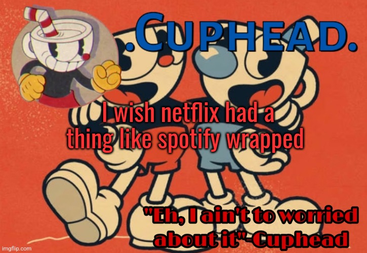 I wanna see how many times I've watched the cuphead show | I wish netflix had a thing like spotify wrapped | image tagged in cuphead announcement template | made w/ Imgflip meme maker
