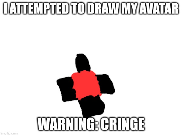 note: I'm bad at drawing | I ATTEMPTED TO DRAW MY AVATAR; WARNING: CRINGE | image tagged in blank white template | made w/ Imgflip meme maker